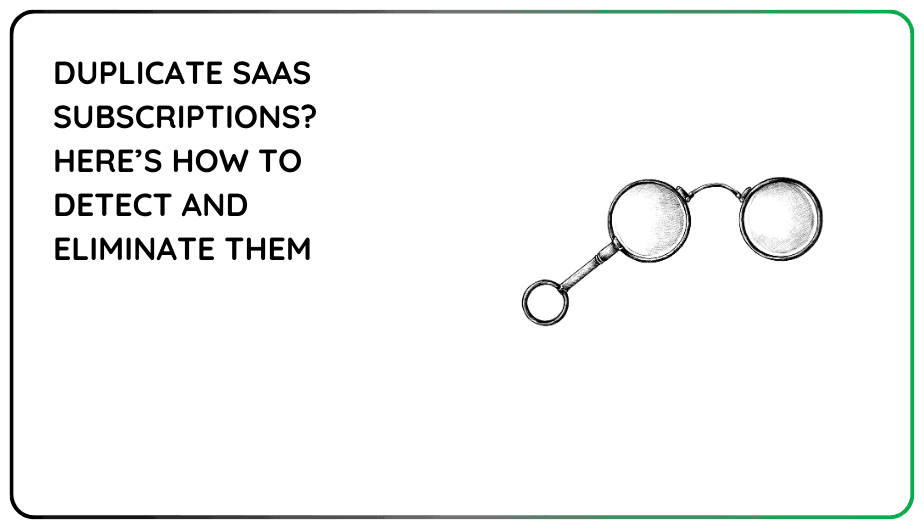 Duplicate SaaS Subscriptions? Here’s How to Detect and Eliminate Them